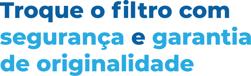 Troque o filtro com segurança e garantia de originalidade Troque o filtro com segurança e garantia de originalidade